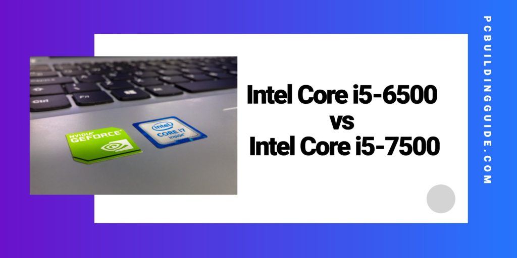 Intel Core i5 6500 vs i5 7500 Intel Core i5 6500 vs i5 7500